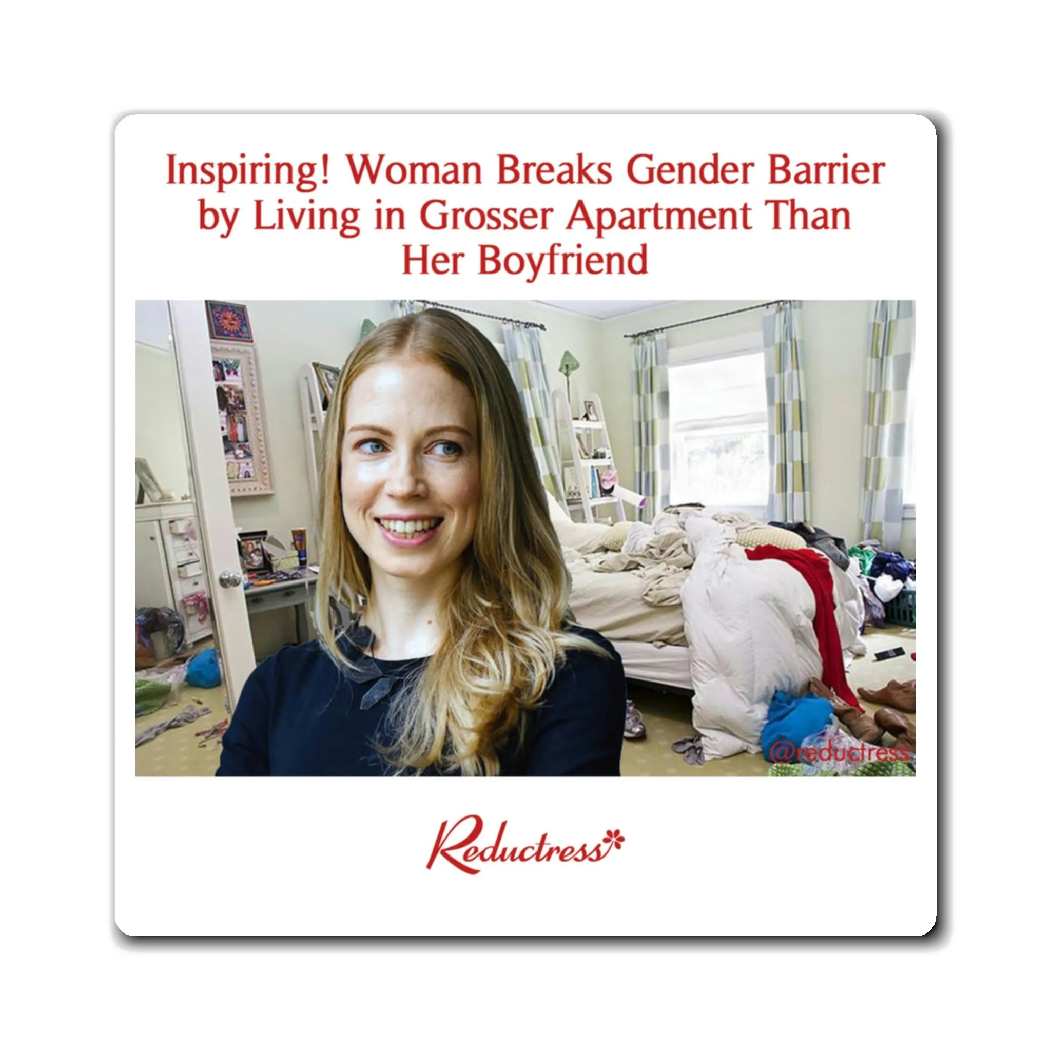 "Inspiring! Woman Breaks Gender Barrier By Living In Grosser Apartment Than Boyfriend" Magnet